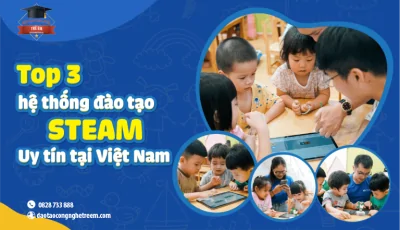 Top 3 Hệ Thống Đào Tạo STEM Uy Tín Tại Việt Nam